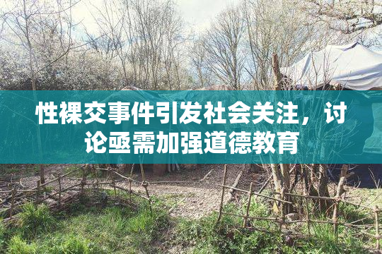 性裸交事件引发社会关注，讨论亟需加强道德教育