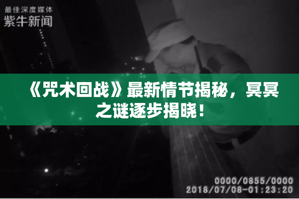 《咒术回战》最新情节揭秘，冥冥之谜逐步揭晓！