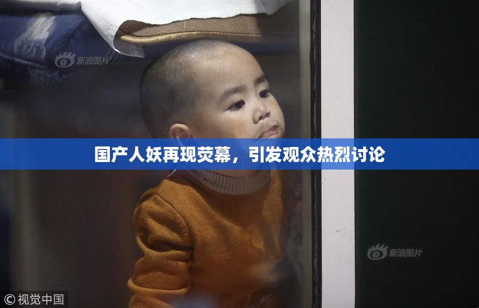 国产人妖再现荧幕，引发观众热烈讨论