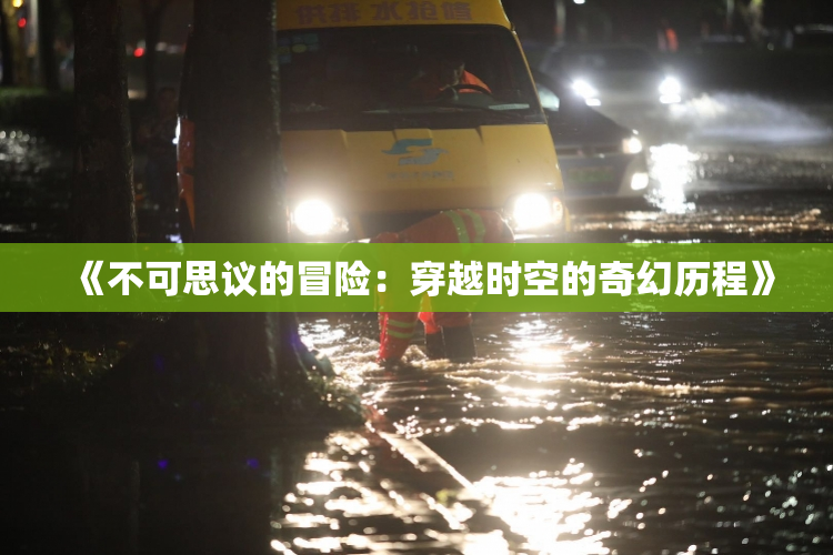 《不可思议的冒险：穿越时空的奇幻历程》