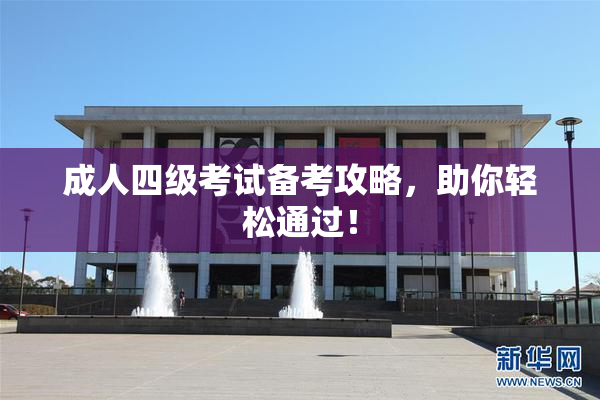 成人四级考试备考攻略，助你轻松通过！