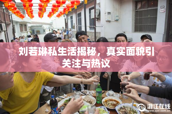 刘若琳私生活揭秘，真实面貌引关注与热议
