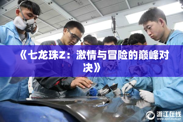 《七龙珠Z：激情与冒险的巅峰对决》