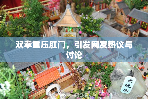 双拳重压肛门，引发网友热议与讨论