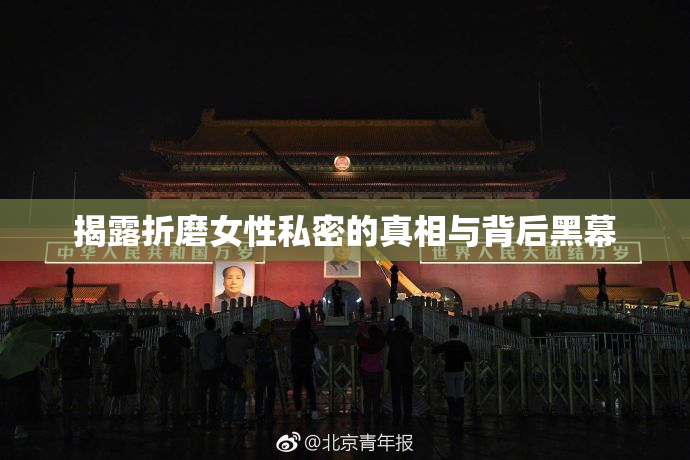 揭露折磨女性私密的真相与背后黑幕