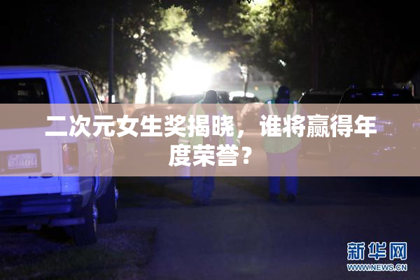 二次元女生奖揭晓，谁将赢得年度荣誉？