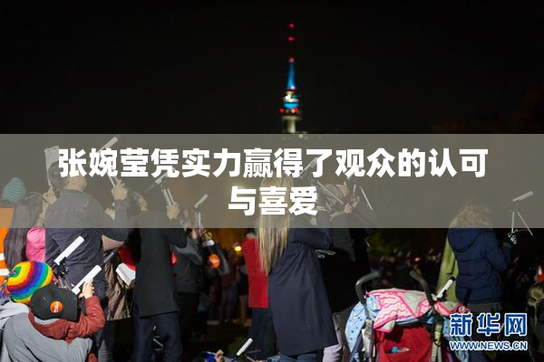 张婉莹凭实力赢得了观众的认可与喜爱