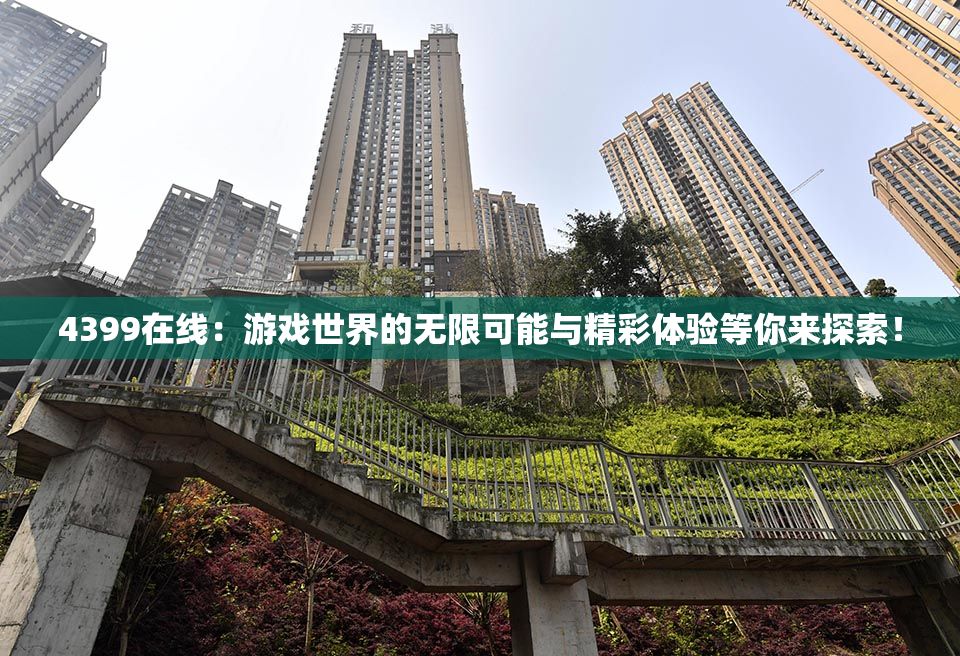 4399在线：游戏世界的无限可能与精彩体验等你来探索！