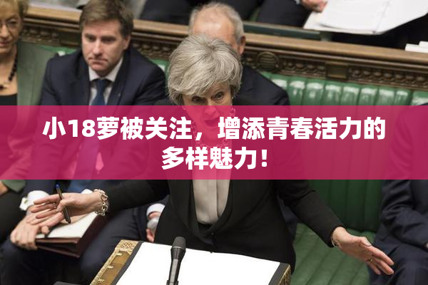 小18萝被关注，增添青春活力的多样魅力！