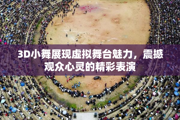 3D小舞展现虚拟舞台魅力，震撼观众心灵的精彩表演
