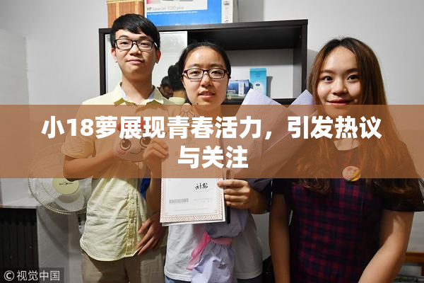 小18萝展现青春活力，引发热议与关注