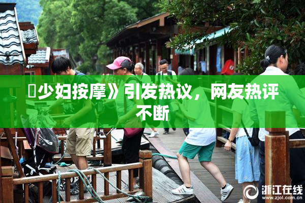 巜少妇按摩》引发热议，网友热评不断