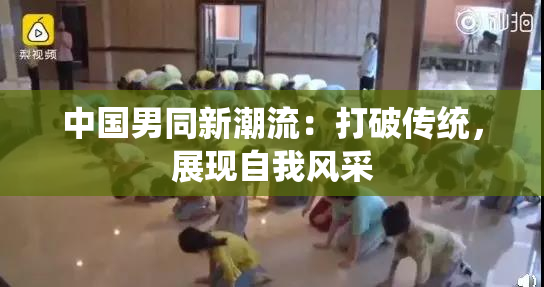 中国男同新潮流：打破传统，展现自我风采