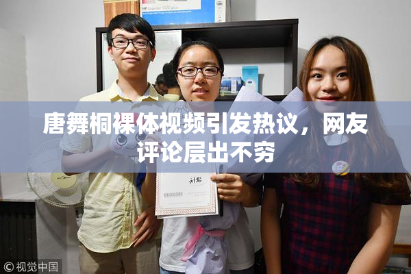 唐舞桐裸体视频引发热议，网友评论层出不穷