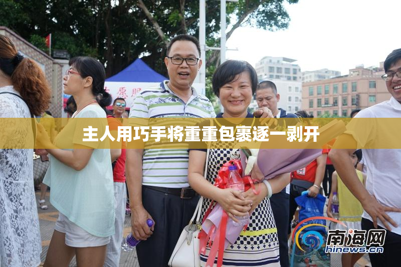 主人用巧手将重重包裹逐一剥开