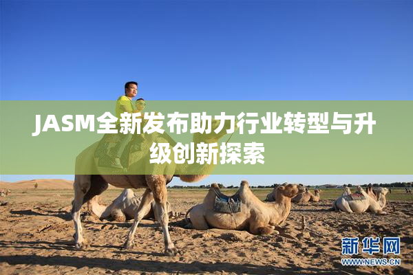JASM全新发布助力行业转型与升级创新探索