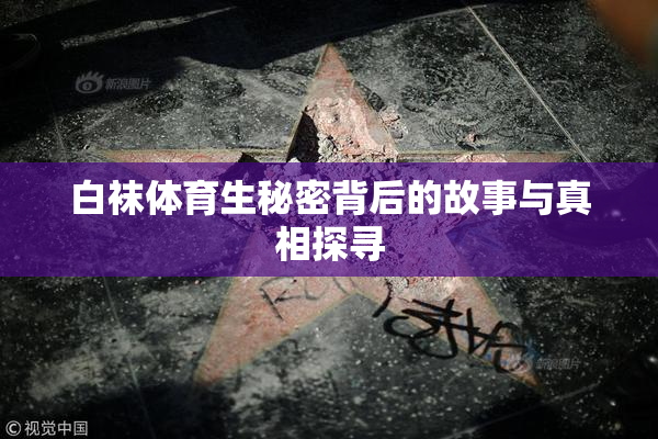 白袜体育生秘密背后的故事与真相探寻
