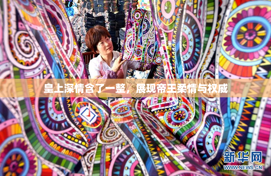皇上深情含了一整，展现帝王柔情与权威
