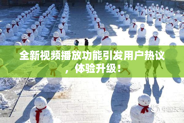全新视频播放功能引发用户热议，体验升级！