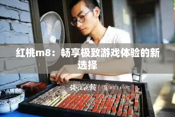红桃m8：畅享极致游戏体验的新选择