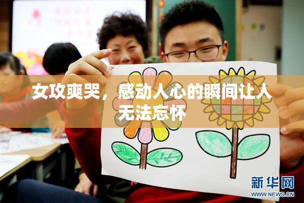 女攻爽哭，感动人心的瞬间让人无法忘怀