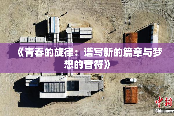 《青春的旋律：谱写新的篇章与梦想的音符》