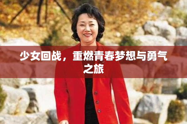 少女回战，重燃青春梦想与勇气之旅