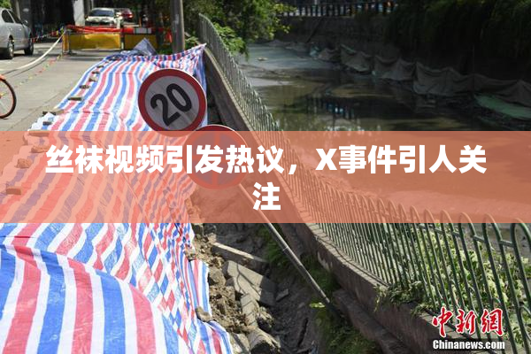 丝袜视频引发热议，X事件引人关注