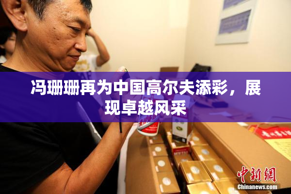 冯珊珊再为中国高尔夫添彩，展现卓越风采