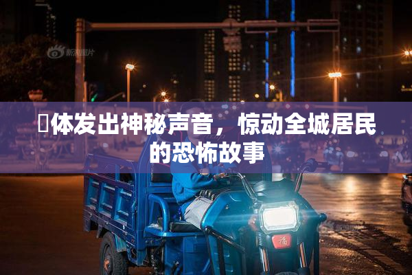 屍体发出神秘声音，惊动全城居民的恐怖故事