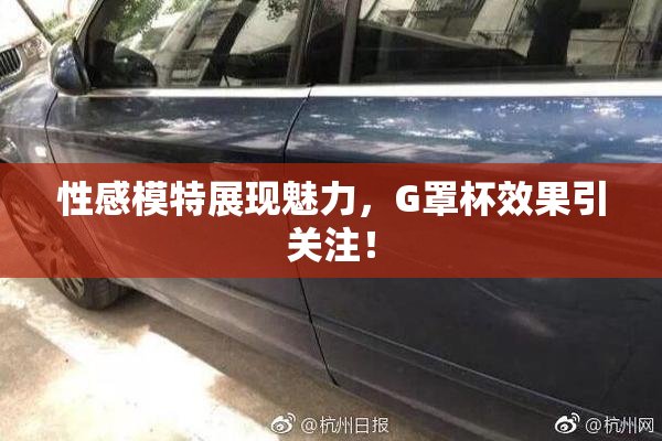 性感模特展现魅力，G罩杯效果引关注！