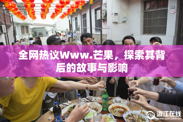 全网热议Www.芒果，探索其背后的故事与影响
