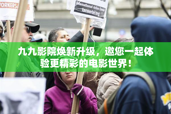 九九影院焕新升级，邀您一起体验更精彩的电影世界！