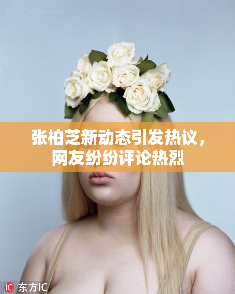 张柏芝新动态引发热议，网友纷纷评论热烈