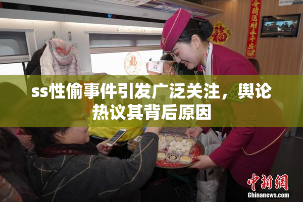 ss性偷事件引发广泛关注，舆论热议其背后原因