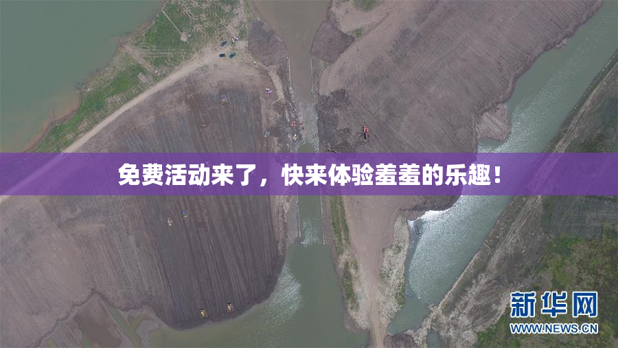 免费活动来了，快来体验羞羞的乐趣！