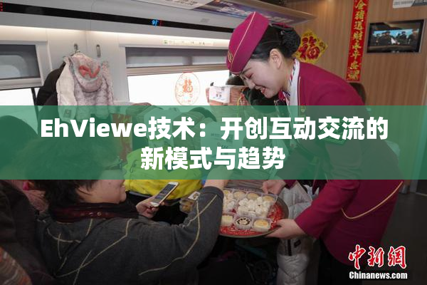 EhViewe技术：开创互动交流的新模式与趋势