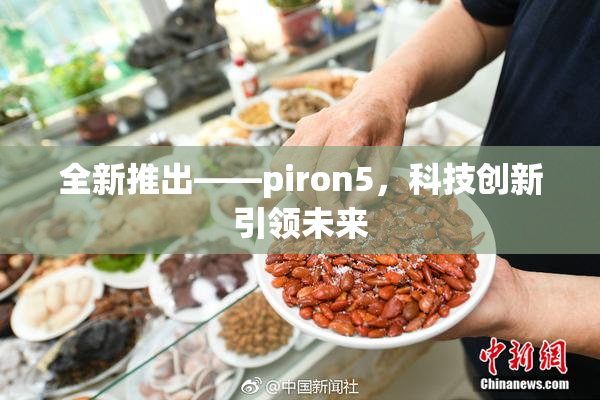 全新推出——piron5，科技创新引领未来
