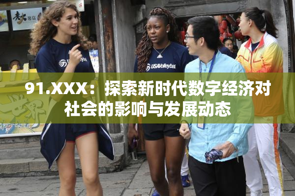 91.XXX：探索新时代数字经济对社会的影响与发展动态