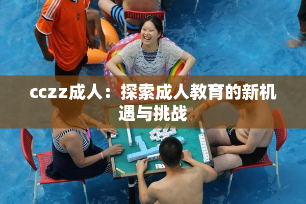 cczz成人：探索成人教育的新机遇与挑战