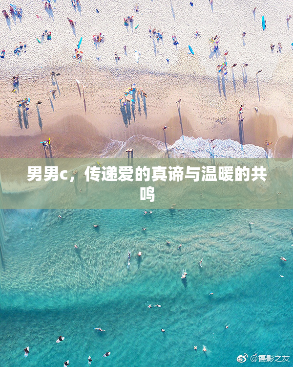 男男c，传递爱的真谛与温暖的共鸣