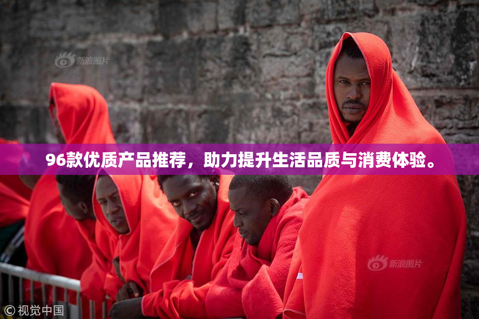96款优质产品推荐，助力提升生活品质与消费体验。