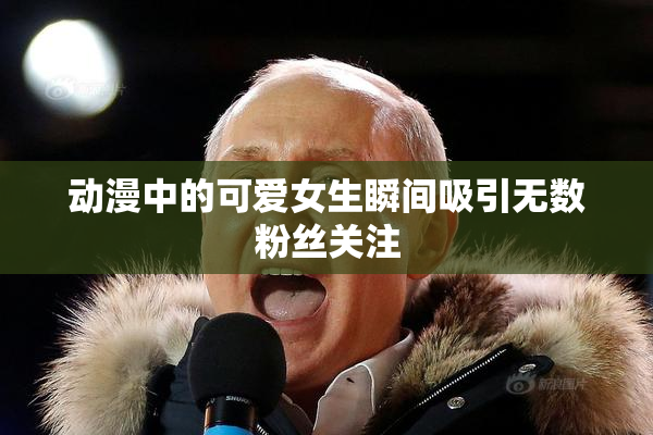 动漫中的可爱女生瞬间吸引无数粉丝关注