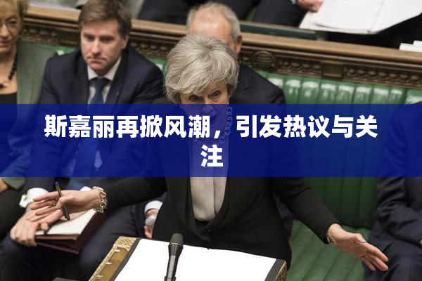 斯嘉丽再掀风潮，引发热议与关注
