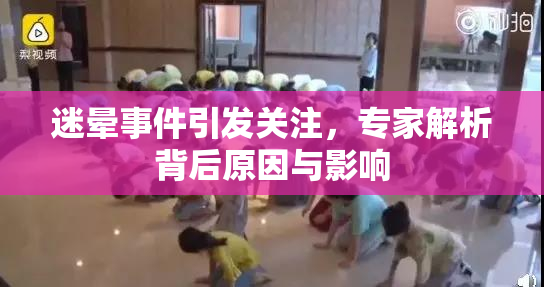 迷晕事件引发关注，专家解析背后原因与影响