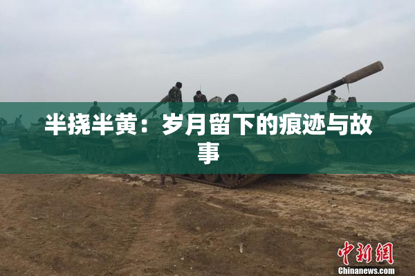 半挠半黄：岁月留下的痕迹与故事
