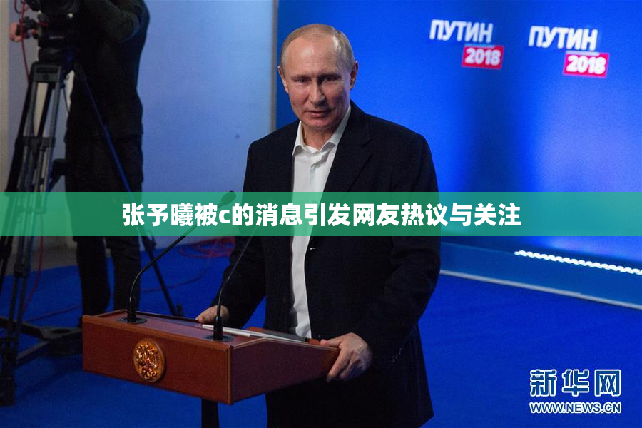 张予曦被c的消息引发网友热议与关注
