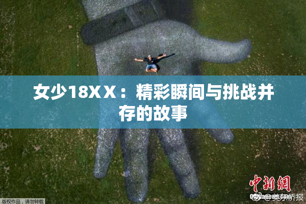 女少18XⅩ：精彩瞬间与挑战并存的故事
