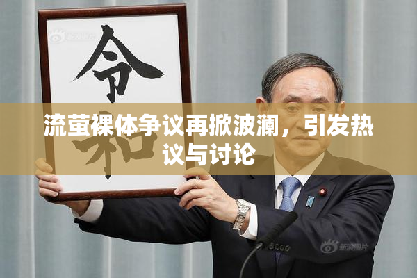 流萤裸体争议再掀波澜，引发热议与讨论