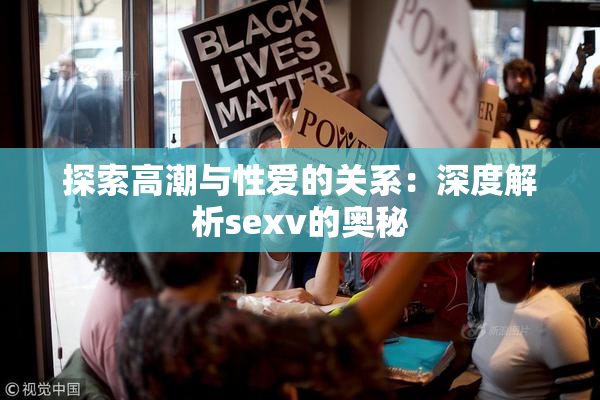 探索高潮与性爱的关系：深度解析sexv的奥秘